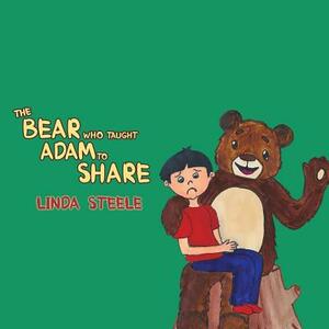 The Bear Who Taught Adam to Share by Linda Steele