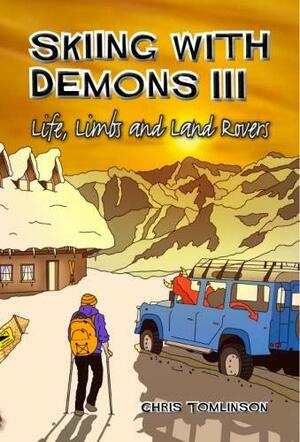 Skiing With Demons 3: Life, Limbs and Land Rovers by Chris Tomlinson