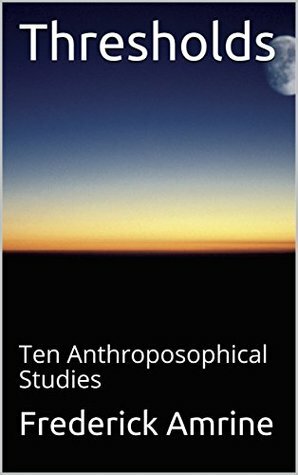 Thresholds: Ten Anthroposophical Studies by Frederick Amrine