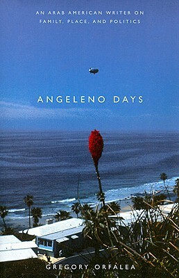 Angeleno Days: An Arab American Writer on Family, Place, and Politics by Gregory Orfalea