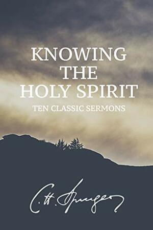 Knowing the Holy Spirit: Ten Classic Sermons by Charles Spurgeon by Charles Haddon Spurgeon, Clay Kraby