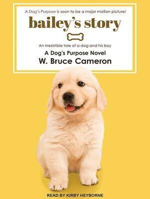 Bailey's Story: A Dog's Purpose Novel by Kirby Heyborne, W. Bruce Cameron