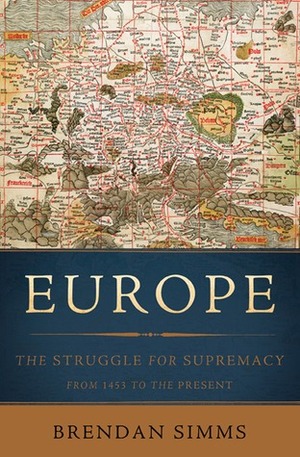 Europe: The Struggle for Supremacy, 1453 to the Present by Brendan Simms