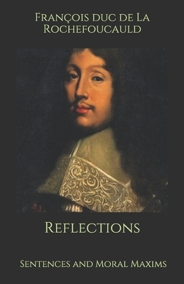 Reflections: Sentences and Moral Maxims by François Duc de la Rochefoucauld