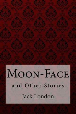 Moon-Face, and Other Stories Jack London by Jack London