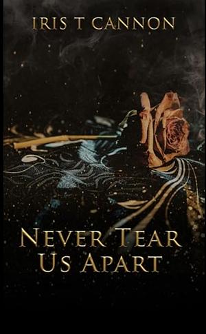 Never Tear Us Apart by Iris T Cannon