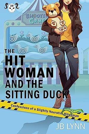 The Hitwoman and the Sitting Duck: A Comical Crime Caper -- Book 39 Confessions of a Slightly Neurotic Hitwoman by J.B. Lynn, J.B. Lynn
