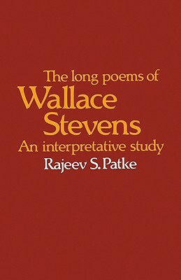 The Long Poems of Wallace Stevens: An Interpretative Study by Rajeev S. Patke