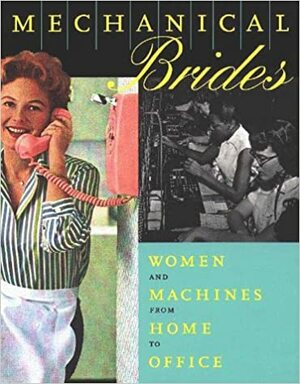 Mechanical Brides: Women and Machines from Home to Office by Ellen Lupton