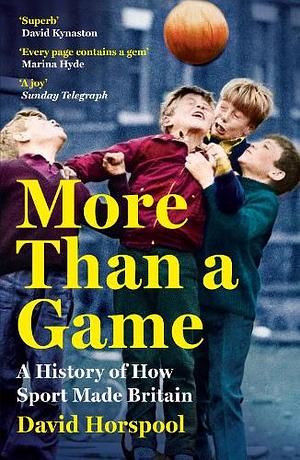 More Than a Game: A History of How Sport Made Britain by David Horspool