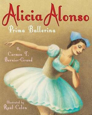 Alicia Alonso: Prima Ballerina by Raúl Colón, Carmen T. Bernier-Grand