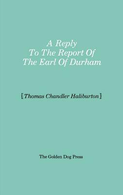 Reply to the Report of the Earl of Durham by Thomas Chandler Haliburton