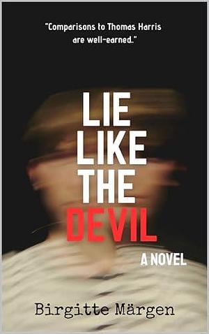 LIE LIKE THE DEVIL - a pulse-pounding psychological thriller with a serial killer twist you'll never forget by Birgitte Märgen, Birgitte Märgen