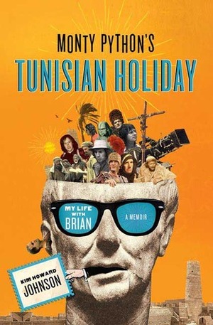 Monty Python's Tunisian Holiday: My Life with Brian by Eric Idle, John Cleese, Terry Jones, Michael Palin, Kim Howard Johnson