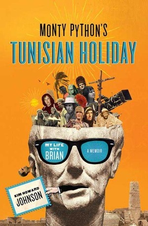 Monty Python's Tunisian Holiday: My Life with Brian by Eric Idle, Terry Jones, John Cleese, Michael Palin, Kim Howard Johnson