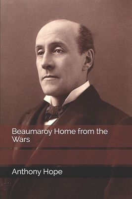 Beaumaroy Home from the Wars by Anthony Hope