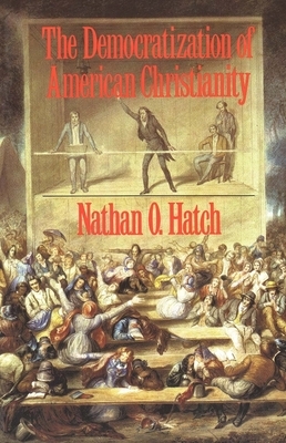 The Democratization of American Christianity by Nathan O. Hatch