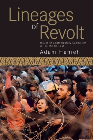 Lineages of Revolt: Issues of Contemporary Capitalism in the Middle East by Adam Hanieh
