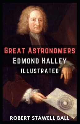 Great Astronomers: Edmond Halley Illustrated by Robert Stawell Ball