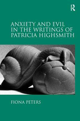 Anxiety and Evil in the Writings of Patricia Highsmith by Fiona Peters