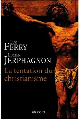 La tentation du christianisme by Lucien Jerphagnon, Luc Ferry