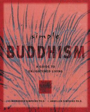 Simple Buddhism: A Guide to Enlightened Living by C. Alexander Simpkins, Annellen M. Simpkins