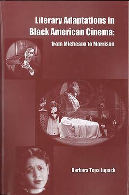 Literary Adaptations in Black American Cinema: From Michieux to Morrison by Barbara Tepa Lupack