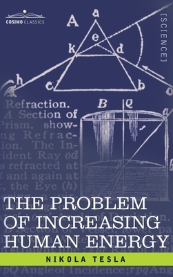 Problem of Increasing Human Energy: With Special Reference to the Harnessing of the Sun's Energy by Nikola Tesla
