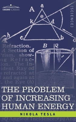 Problem of Increasing Human Energy: With Special Reference to the Harnessing of the Sun's Energy by Nikola Tesla