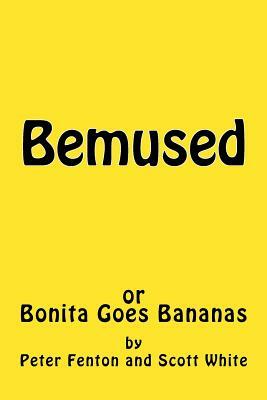 Bemused: (or Bonita Goes Bananas) by Peter Fenton, Scott White