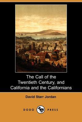 The Call of the Twentieth Century, and California and the Californians (Dodo Press) by David Starr Jordan