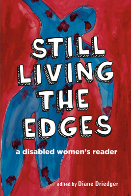 Still Living the Edges: A Disabled Women's Reader by Diane Driedger