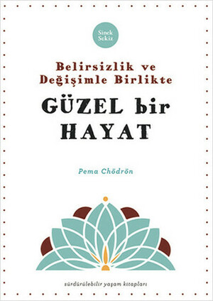 Belirsizlik ve Değişimle Beraber Güzel Bir Hayat by İlknur Urkun Kelso, Pema Chödrön