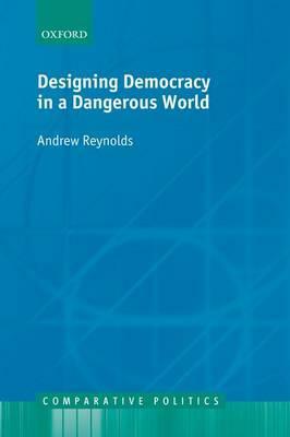 Designing Democracy in a Dangerous World by Andrew Reynolds