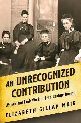 An Unrecognized Contribution: Women and Their Work in 19th-Century Toronto by Elizabeth Gillan Muir