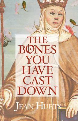 The Bones You Have Cast Down by Jean Huets