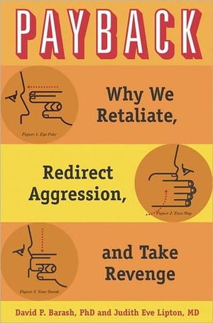 Payback: Why We Retaliate, Redirect Aggression, and Take Revenge by Judith Eve Lipton, David Philip Barash