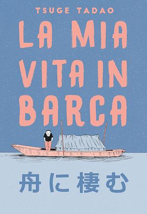 La mia vita in barca – Edizione integrale Vol. 1-2 by Tadao Tsuge