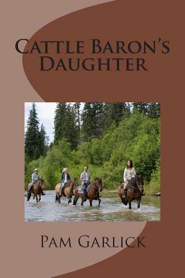 Cattle Baron's Daughter by Pam Garlick