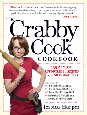 The Crabby Cook Cookbook: Recipes and Rants by Jessica Harper