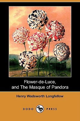 Flower-de-Luce, and the Masque of Pandora (Dodo Press) by Henry Wadsworth Longfellow