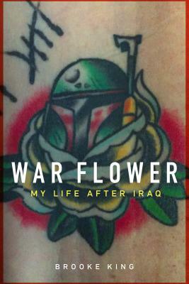 War Flower: My Life After Iraq by Brooke King