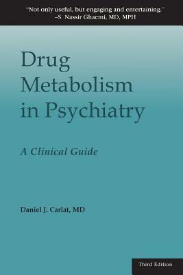 Drug Metabolism in Psychiatry: A Clinical Guide by Daniel J. Carlat