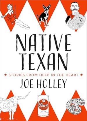 Native Texan: Deep in the Heart of the Lone Star State by Joe Holley