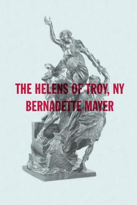 The Helens of Troy, New York by Bernadette Mayer