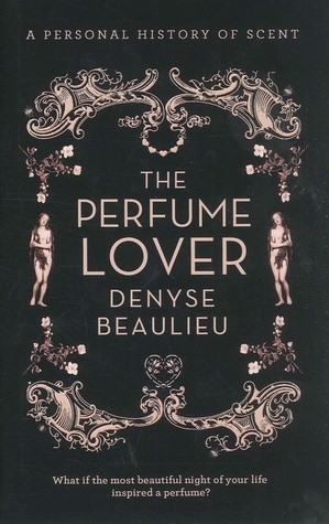 The Perfume Lover: A Personal Story of Scent by Denyse Beaulieu