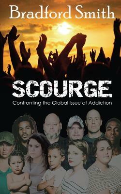 Scourge: Confronting the Global Issue of Addiction by Bradford Smith