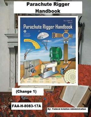 Parachute Rigger Handbook (Change 1) FAA-H-8083-17A, by Federal Aviation Administration