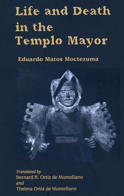 Life an Death in Templo Mayor by Eduardo Matos Moctezuma, Eduardo Matos Moctezuma, Moctezuma Eduardo Matos
