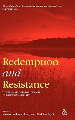Redemption and Resistance: The Messianic Hopes of Jews and Christians in Antiquity by James Carleton Paget, Markus Bockmuehl